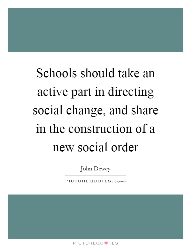 Schools should take an active part in directing social change, and share in the construction of a new social order Picture Quote #1