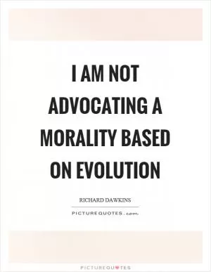 I am not advocating a morality based on evolution Picture Quote #1