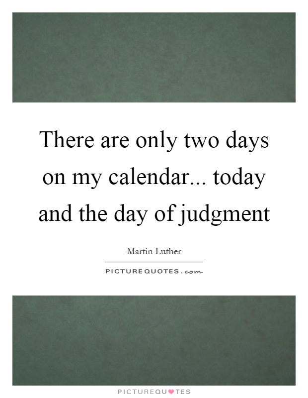 There are only two days on my calendar... today and the day of judgment Picture Quote #1