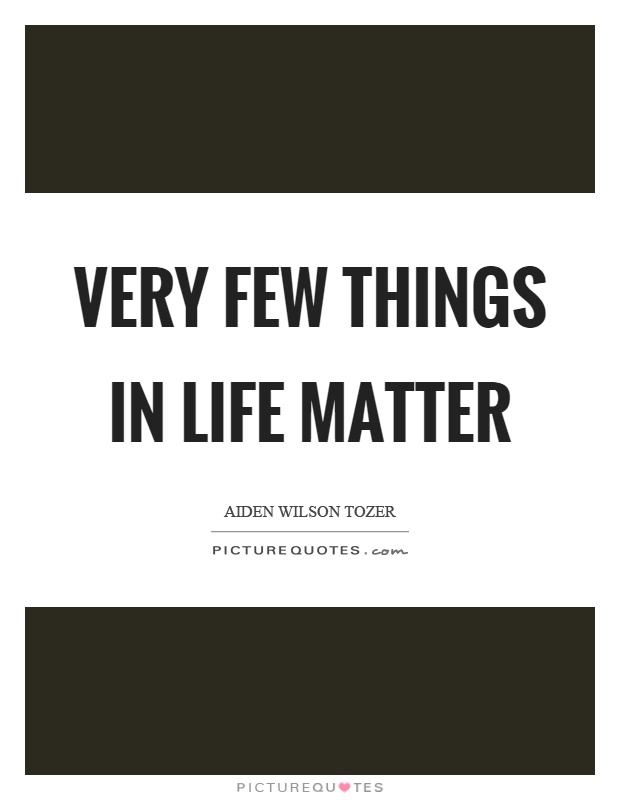 Very few things in life matter Picture Quote #1