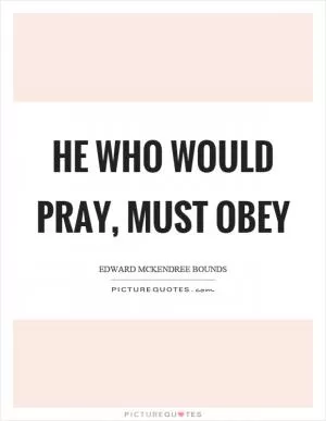 He who would pray, must obey Picture Quote #1