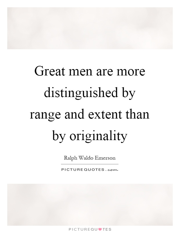 Great men are more distinguished by range and extent than by originality Picture Quote #1