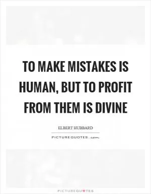 To make mistakes is human, but to profit from them is divine Picture Quote #1
