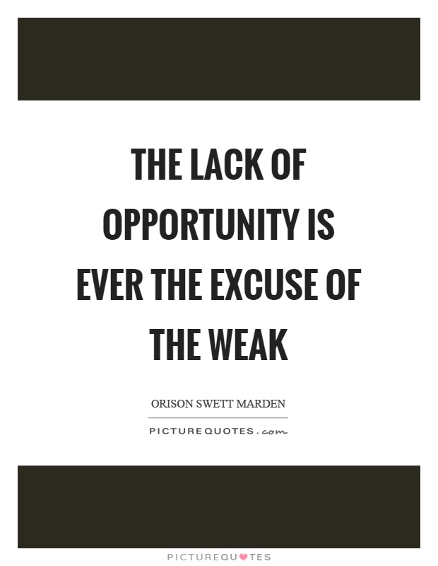 The lack of opportunity is ever the excuse of the weak Picture Quote #1