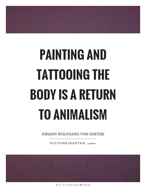 Painting and tattooing the body is a return to animalism Picture Quote #1