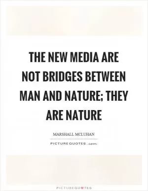 The new media are not bridges between man and nature; they are nature Picture Quote #1