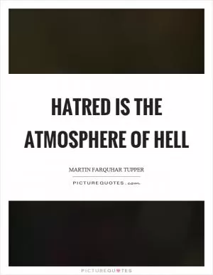Hatred is the atmosphere of hell Picture Quote #1