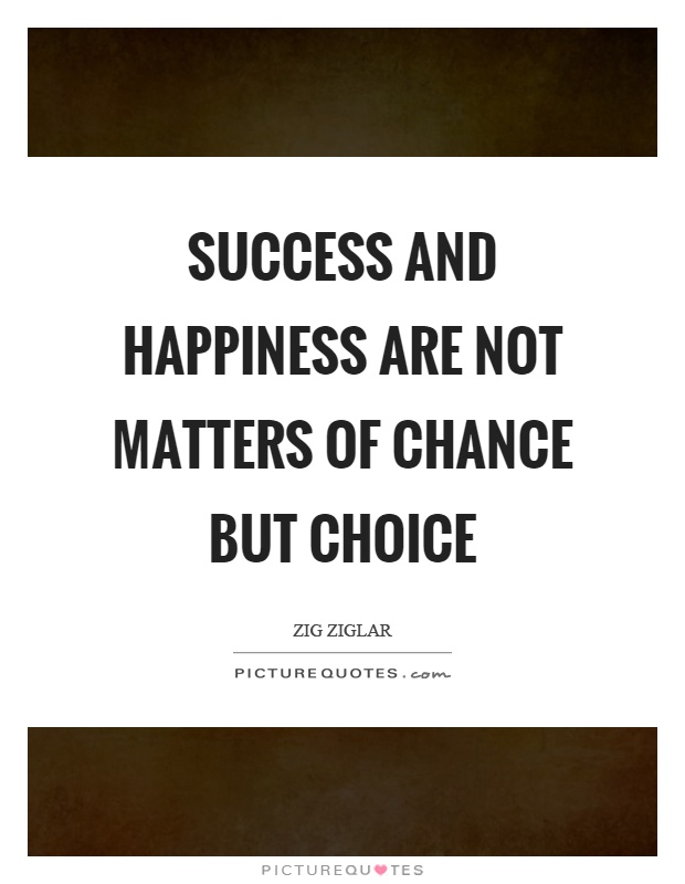 Success and happiness are not matters of chance but choice Picture Quote #1