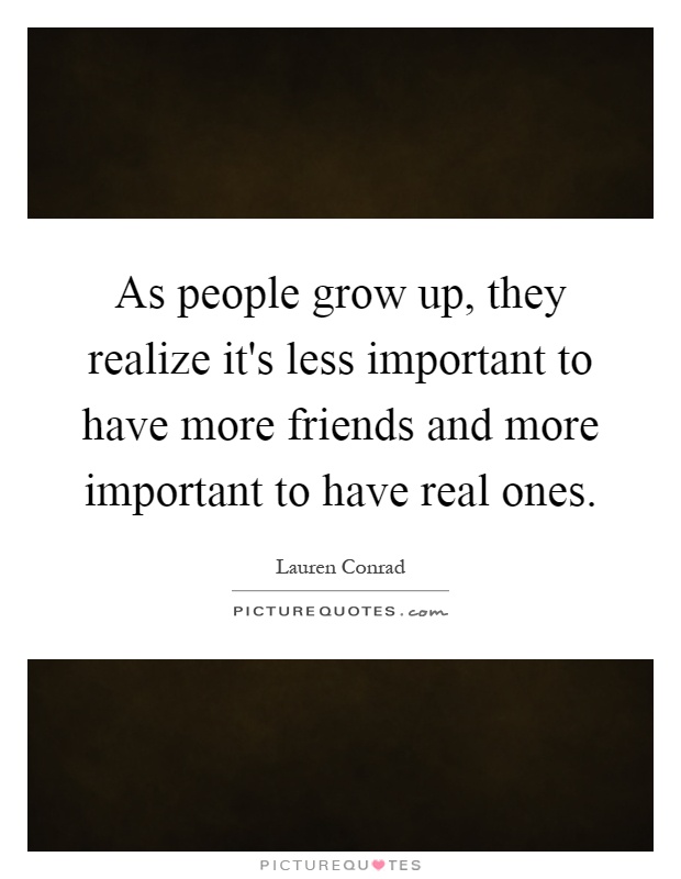 As people grow up, they realize it's less important to have more ...