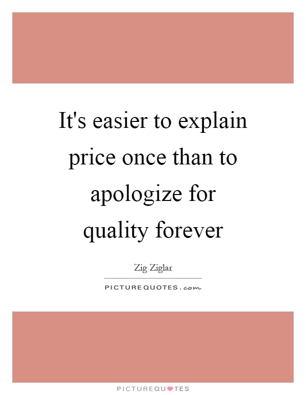 It's easier to explain price once than to apologize for quality forever Picture Quote #1