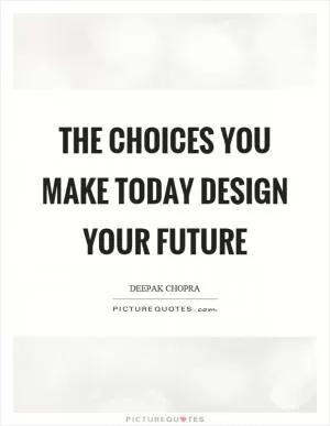 The choices you make today design your future Picture Quote #1