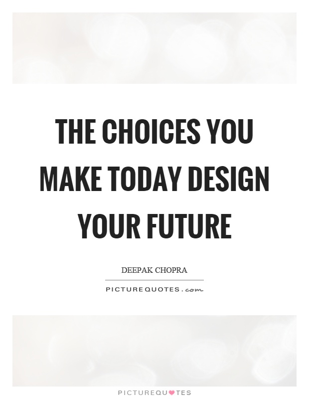 The choices you make today design your future Picture Quote #1