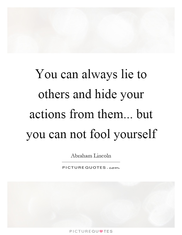 You can always lie to others and hide your actions from them... but you can not fool yourself Picture Quote #1