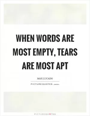 When words are most empty, tears are most apt Picture Quote #1