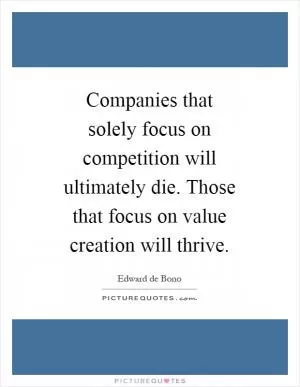 Companies that solely focus on competition will ultimately die. Those that focus on value creation will thrive Picture Quote #1