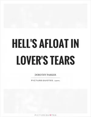 Hell's afloat in lover's tears Picture Quote #1