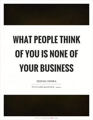 What people think of you is none of your business Picture Quote #1