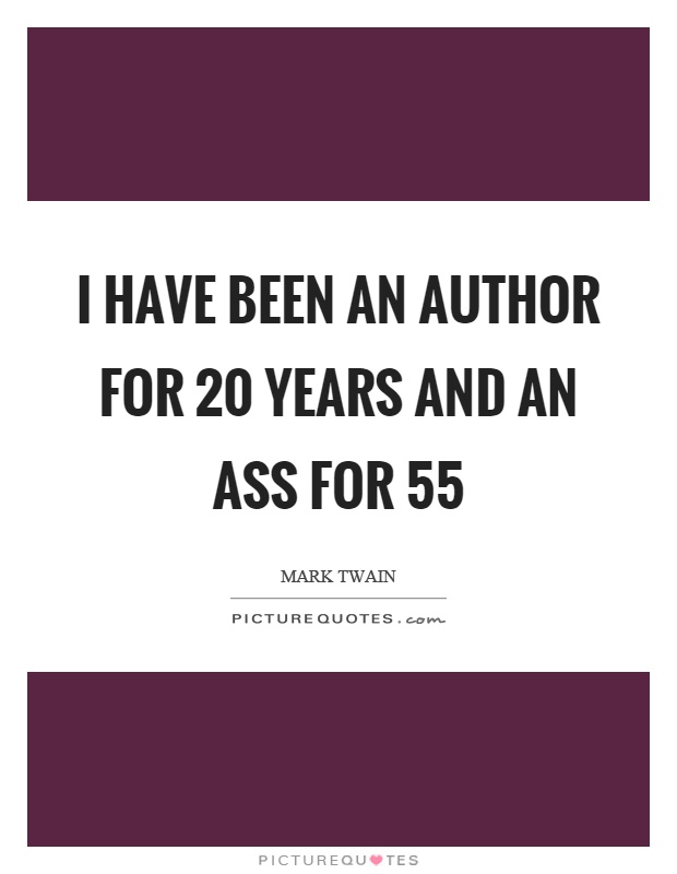I have been an author for 20 years and an ass for 55 Picture Quote #1