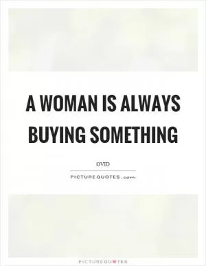 A woman is always buying something Picture Quote #1