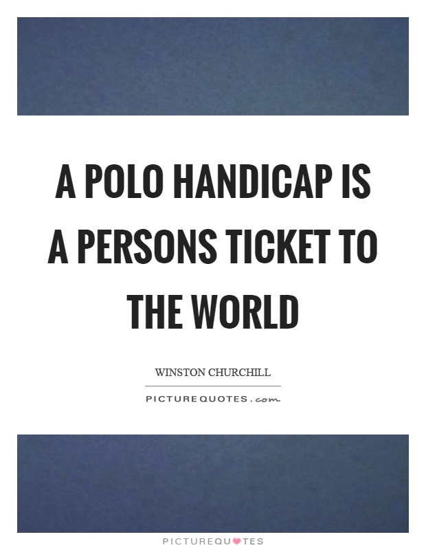 A polo handicap is a persons ticket to the world Picture Quote #1
