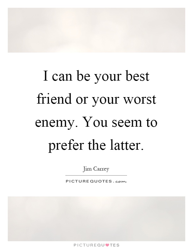 I can be your best friend or your worst enemy. You seem to prefer the latter Picture Quote #1