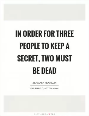 In order for three people to keep a secret, two must be dead Picture Quote #1