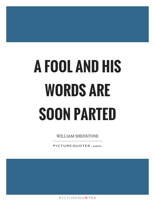 A fool and his words are soon parted Picture Quote #1