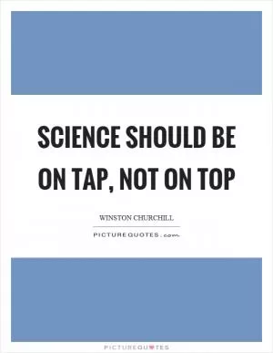 Science should be on tap, not on top Picture Quote #1