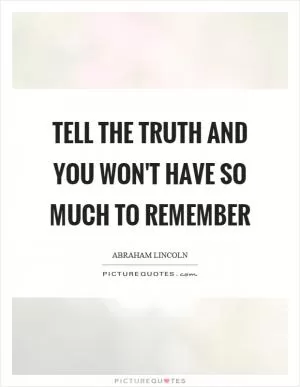 Tell the truth and you won't have so much to remember Picture Quote #1