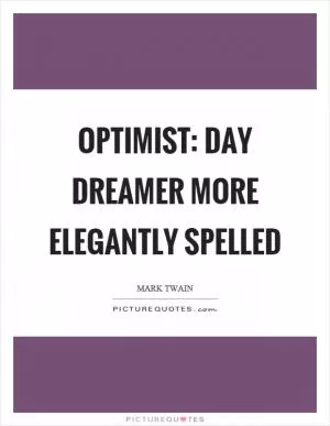 Optimist: day dreamer more elegantly spelled Picture Quote #1