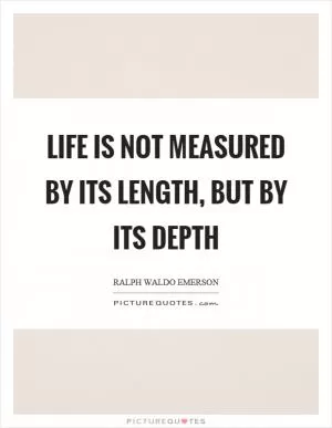Life is not measured by its length, but by its depth Picture Quote #1