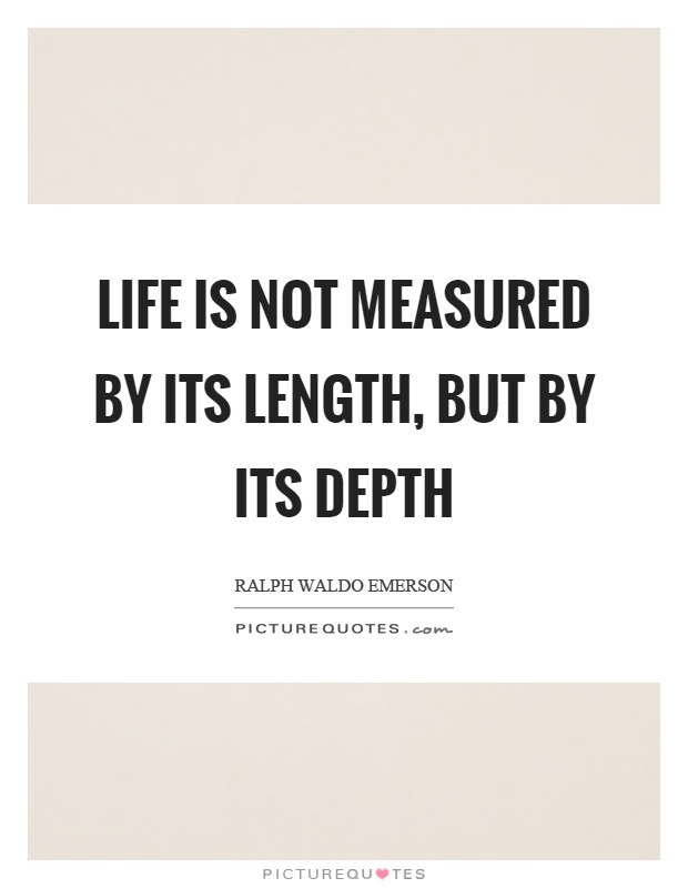 Life is not measured by its length, but by its depth Picture Quote #1