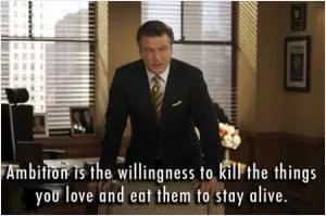 Ambition is the willingness to kill the things you love and eat them to stay alive Picture Quote #1