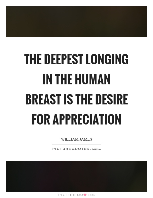 The deepest longing in the human breast is the desire for appreciation Picture Quote #1