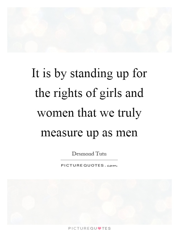 It is by standing up for the rights of girls and women that we truly measure up as men Picture Quote #1