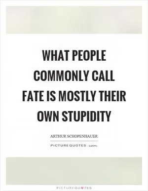 What people commonly call fate is mostly their own stupidity Picture Quote #1