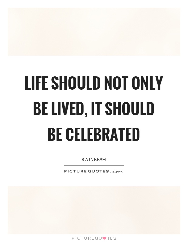 Life should not only be lived, it should be celebrated Picture Quote #1