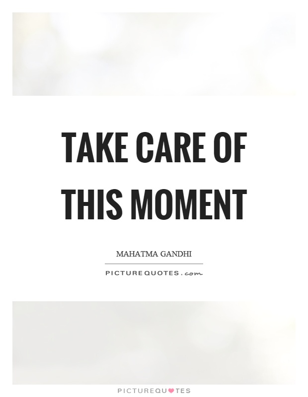 Take care of this moment Picture Quote #1