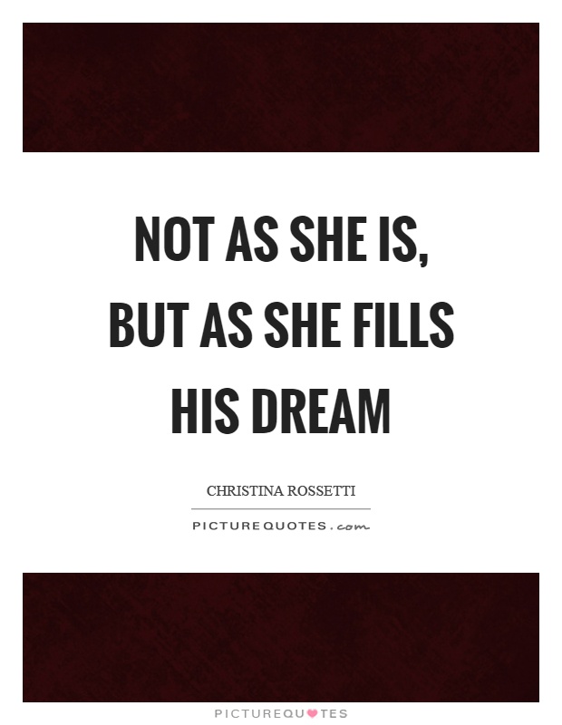 Not as she is, but as she fills his dream Picture Quote #1