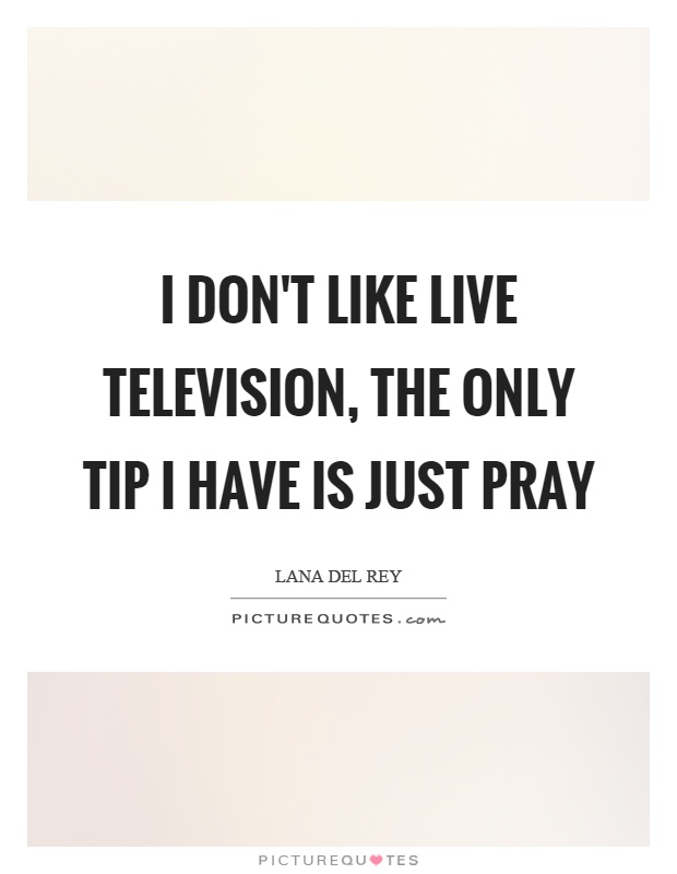 I don't like live television, the only tip I have is just pray Picture Quote #1