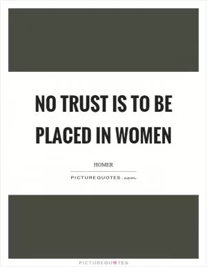 No trust is to be placed in women Picture Quote #1