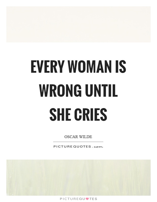 Every woman is wrong until she cries Picture Quote #1