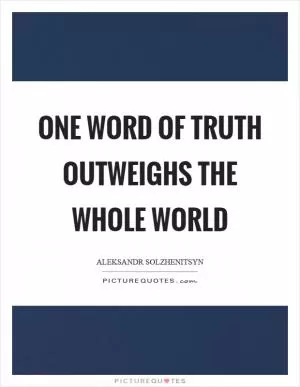 One word of truth outweighs the whole world Picture Quote #1