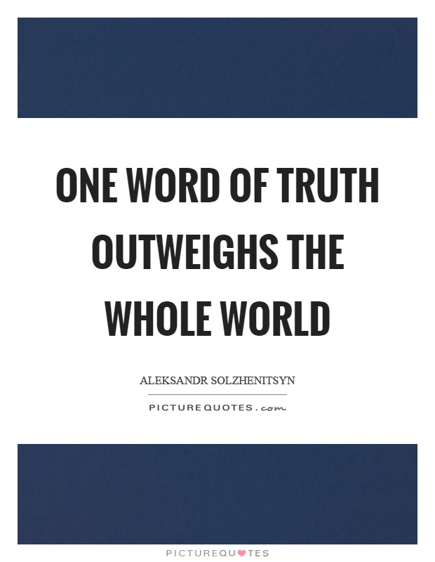 One word of truth outweighs the whole world Picture Quote #1
