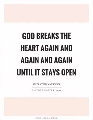 God breaks the heart again and again and again until it stays open Picture Quote #1