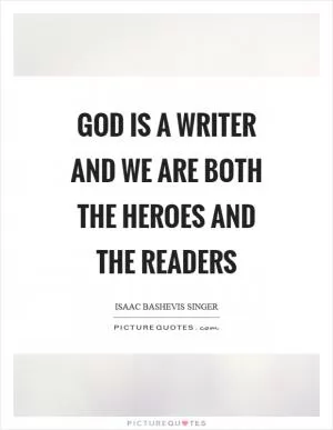 God is a writer and we are both the heroes and the readers Picture Quote #1
