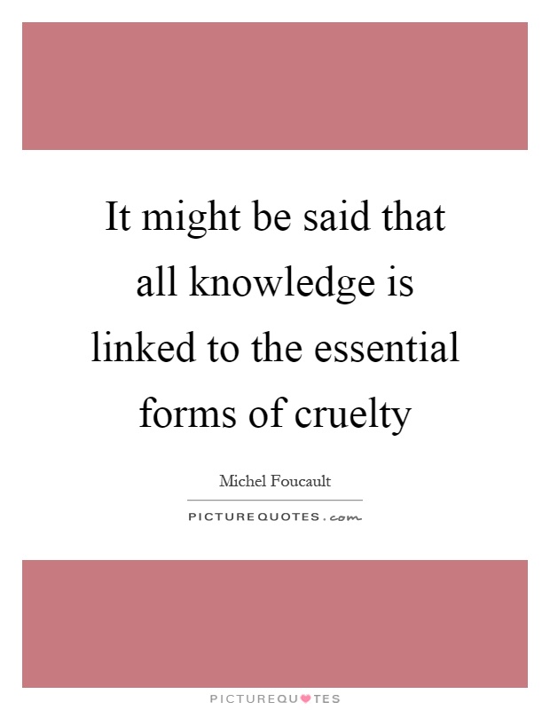 It might be said that all knowledge is linked to the essential forms of cruelty Picture Quote #1