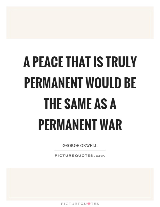 A peace that is truly permanent would be the same as a permanent war Picture Quote #1