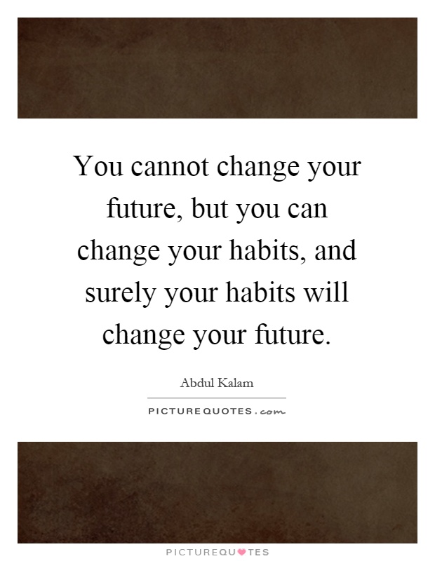 You cannot change your future, but you can change your habits, and surely your habits will change your future Picture Quote #1