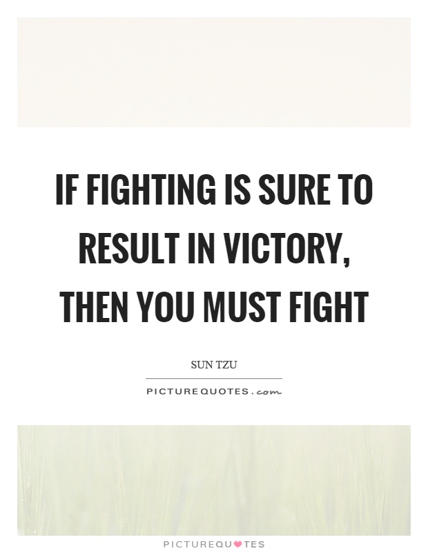 If fighting is sure to result in victory, then you must fight Picture Quote #1